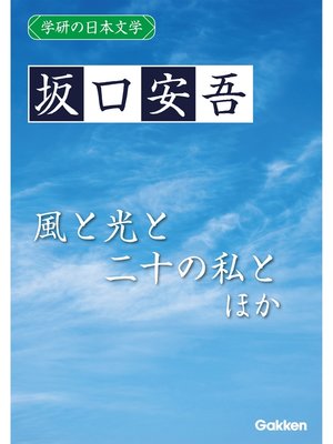 cover image of 学研の日本文学: 坂口安吾 風と光と二十の私と ふるさとに寄する讃歌 逃げたい心 石の思い